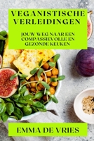 Veganistische Verleidingen: Jouw Weg naar een Compassievolle en Gezonde Keuken 1835190278 Book Cover