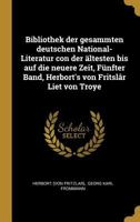 Bibliothek Der Gesammten Deutschen National- Literatur Con Der �ltesten Bis Auf Die Neuere Zeit, F�nfter Band, Herbort's Von Fritsl�r Liet Von Troye 027491848X Book Cover