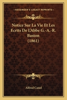 Notice Sur La Vie Et Les Ecrits De L'Abbe G.-A.-R. Baston (1861) 1167587065 Book Cover