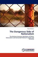 The Dangerous Side of Nationalism: The Relation between Ideologies of Ethnic Nationalism and Genocidal Policies in Serbia and Romania 3845404558 Book Cover