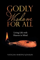 Godly Wisdom for All: Living Life With Heaven in Mind 1664214038 Book Cover