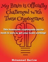 My Brain is Officially Challenged With These Cryptograms: This humorous cryptoquote puzzle book is sure to get your brain working 1693406985 Book Cover