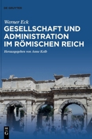 Gesellschaft Und Administration Im Rmischen Reich: Ausgewhlte Und Aktualisierte Schriften Von Werner Eck 3110746654 Book Cover