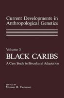 Current Developments in Anthropological Genetics: Volume 3 Black Caribs a Case Study in Biocultural Adaptation 0306413086 Book Cover