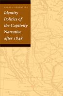 Identity Politics of the Captivity Narrative after 1848 0803244002 Book Cover