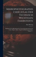 Mikrophotographischer Atlas Der Technisch Wichtigen Faserstoffe: Handbuch Der Mikroskopischen Untersuchungsmethoden Für Textil-, Papier-, Seiler-, Sto 1017812756 Book Cover