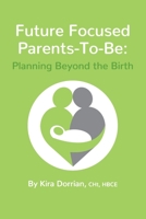 Future Focused Parents-To-Be: Planning Beyond the Birth 0578406624 Book Cover