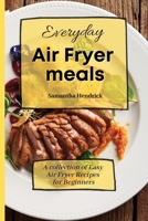 Everyday Air Fryer meals: A collection of Easy Air Fryer Recipes for Beginners 180317255X Book Cover