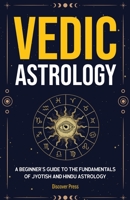 Vedic Astrology: A Beginner’s Guide to the Fundamentals of Jyotish and Hindu Astrology 195542327X Book Cover