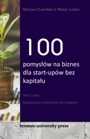 100 pomyslów na biznes dla start-upów bez kapitalu: Tom 2 serii: Rozpoczecie dzialalnosci bez kapitalu (Polish Edition) 368904314X Book Cover