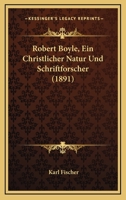 Robert Boyle, Ein Christlicher Natur Und Schriftforscher (1891) 3743461714 Book Cover