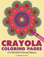 Crayola Coloring Pages: Cool Mandala Coloring Patterns 1519291256 Book Cover