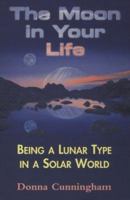 The Moon in Your Life: Being a Lunar Type in a Solar World 0877285225 Book Cover