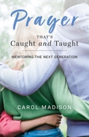 Prayer That's Caught and Taught: Mentoring the Next Generation 1935012843 Book Cover