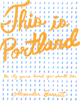 This Is Portland, 2nd Edition: The City You've Heard You Should Like 1621060241 Book Cover