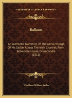 Balloon: An Authentic Narrative Of The Aerial Voyage, Of Mr. Sadler Across The Irish Channel, From Belvedere House, Drumcondra 1165877724 Book Cover