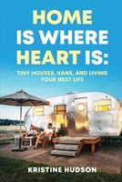 Home is Where Heart Is: Tiny Houses, Vans, and Living Your Best Life B097WZXQCK Book Cover