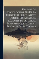 DÃ(c)fense De L'ontologisme Ou De La Philosphie Spiritualiste Contre Les Attaques RÃ(c)centes De Quelques Ã crivains Qui Se Disent Disciples De St. Thomas (French Edition) 1023908646 Book Cover