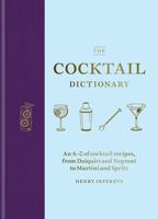 The Cocktail Dictionary: An A-Z of cocktail recipes, from Daiquiri and Negroni to Martini and Spritz 178472629X Book Cover