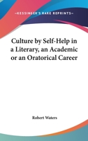 Culture by Self Help in a Literary, an Academic or an Oratorical Career - Scholar's Choice Edition 1163290181 Book Cover