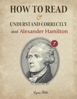 How to Read and Understand Correctly about Alexander Hamilton: Essential facts about Alexander Hamilton B08LPWFCXV Book Cover