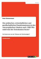 Die politischen, wirtschaftlichen und gesellschaftlichen Transformationen in den osteurop�ischen L�ndern nach 1989. Wie stabil sind die Demokratien heute?: Die Kontroverse um das Dilemma der Gleichzei 3668169594 Book Cover