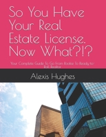 So You Have Your Real Estate License. Now What?!?: Your Complete Guide To Go From Rookie To Ready-to-Roll Realtor B0DPN289CT Book Cover