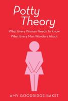 Potty Theory: What Every Woman Needs to Know What Every Man Wonders about 149181702X Book Cover