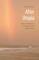 After Utopia: The Rise of Critical Space in Twentieth-Century American Fiction 0803220766 Book Cover