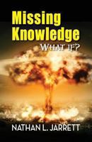 Missing Knowledge, What If? 0578132095 Book Cover