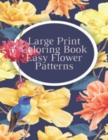 Large Print Coloring Book Easy Flower Patterns: An Adult Coloring Book with Bouquets, Wreaths, Swirls, Patterns, Decorations, Inspirational Designs, and Much More! B08QX92N5W Book Cover