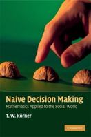 Naive Decision Making: Mathematics Applied to the Social World 0521731631 Book Cover