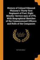 History of Colonel Edmund Phinney's Thirty-First Regiment of Foot: Eight Months Service Men of 1775; With Biographical Sketches of the Commissioned Officers and Rolls of the Companies (Classic Reprint 1173780351 Book Cover