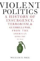 Violent Politics: A History of Insurgency, Terrorism, and Guerrilla War, from the American Revolution to Iraq 0061236195 Book Cover