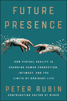 Future Presence: How Virtual Reality Is Changing Human Connection, Intimacy, and the Limits of Ordinary Life 0062566695 Book Cover