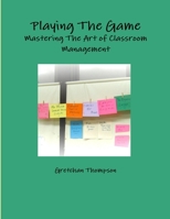 Playing The Game-Mastering The Art of Classroom Management 1257887947 Book Cover