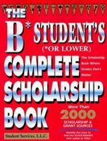 The B Student's Complete Scholarship Book (Complete Scholarship) 1570711445 Book Cover