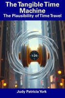 The Tangible Time Machine: The Plausibility of Time Travel B0DY7K4FL6 Book Cover