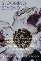 Blooming Beyond: A Companion Workbook & Reflective Journal to Bruised, Yet Still Blooming B0F2Z9GNZ8 Book Cover