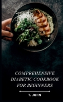 Comprehensive Diabetic Cookbook for Beginners: Discover Delicious, Easy-to-Follow Recipes and a Practical 30-Day Meal Plan to Manage Diabetes and Embrace a Healthy Lifestyle B0CPKY8K9W Book Cover