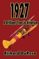 1927: A Brilliant Year in Aviation 1492175757 Book Cover