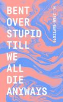 Bent Over Stupid Till We All Die Anyways 0578818973 Book Cover