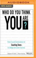 Who Do You Think You Are?: Three Crucial Conversations for Coaching Teens to College and Career Success 1978647603 Book Cover