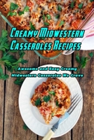 Creamy Midwestern Casseroles Recipes: Awesome and Easy Creamy Midwestern Casseroles We Crave: Favorite Midwestern Casserole and Hotdish Recipes Book B08TQ3SGH7 Book Cover