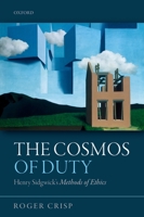 The Cosmos of Duty: Henry Sidgwick's Methods of Ethics 0198716354 Book Cover