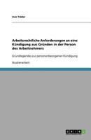 Arbeitsrechtliche Anforderungen an eine Kündigung aus Gründen in der Person des Arbeitnehmers: Grundlegendes zur personenbezogenen Kündigung 3640712838 Book Cover