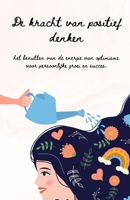 De Kracht van Positief Denken: Een Gids om Optimisme, Veerkracht en Succes te Cultiveren (Dutch Edition) B0C52JHJM6 Book Cover