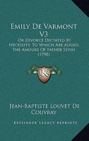 Emily De Varmont V3: Or Divorce Dictated By Necessity, To Which Are Added The Amours Of Father Sevin 1165379147 Book Cover