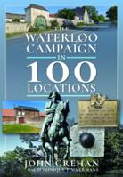 The Waterloo Campaign in 100 Locations 1526746913 Book Cover