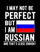 I May Not Be Perfect But I Am Russian And That's Close Enough!: Funny Notebook 100 Pages 8.5x11 Notebook Russian Family Heritage Russia Gifts 1678408905 Book Cover